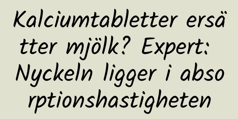 Kalciumtabletter ersätter mjölk? Expert: Nyckeln ligger i absorptionshastigheten