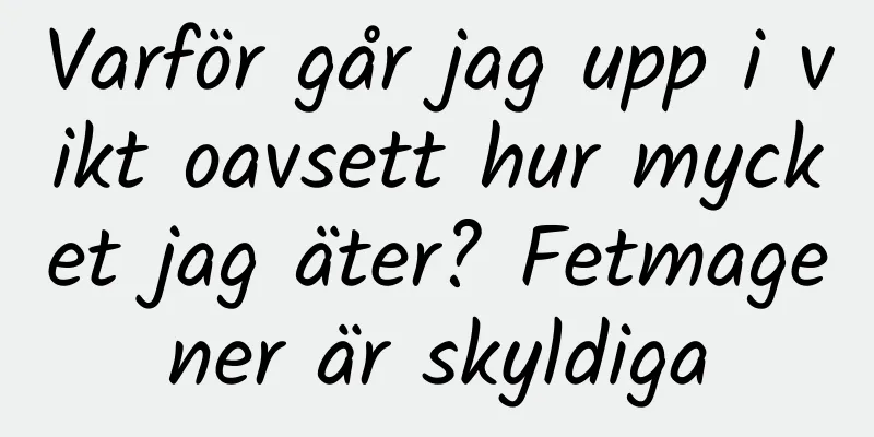 Varför går jag upp i vikt oavsett hur mycket jag äter? Fetmagener är skyldiga