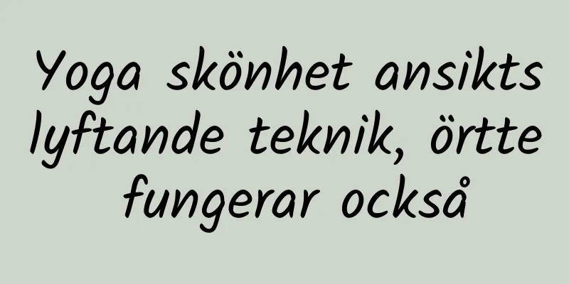 Yoga skönhet ansiktslyftande teknik, örtte fungerar också