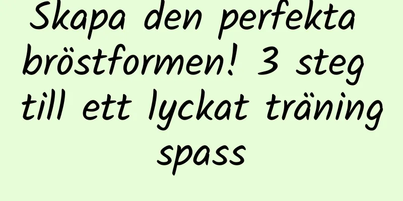 Skapa den perfekta bröstformen! 3 steg till ett lyckat träningspass