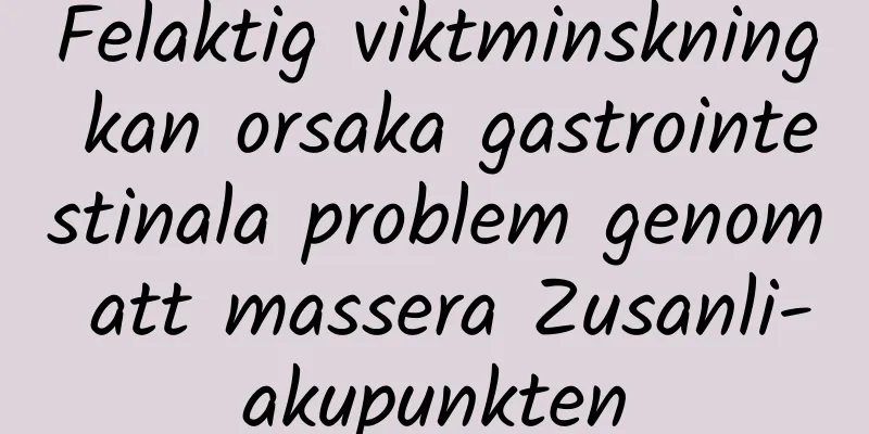 Felaktig viktminskning kan orsaka gastrointestinala problem genom att massera Zusanli-akupunkten