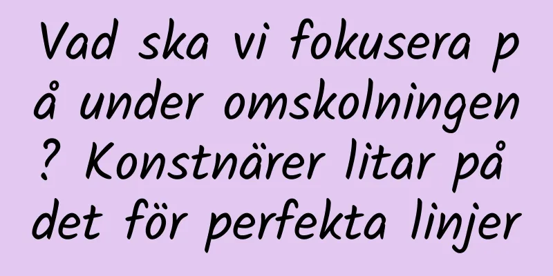 Vad ska vi fokusera på under omskolningen? Konstnärer litar på det för perfekta linjer