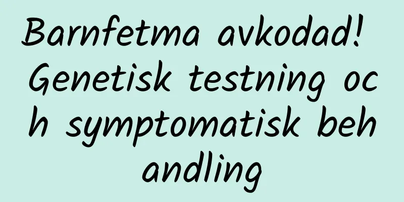 Barnfetma avkodad! Genetisk testning och symptomatisk behandling