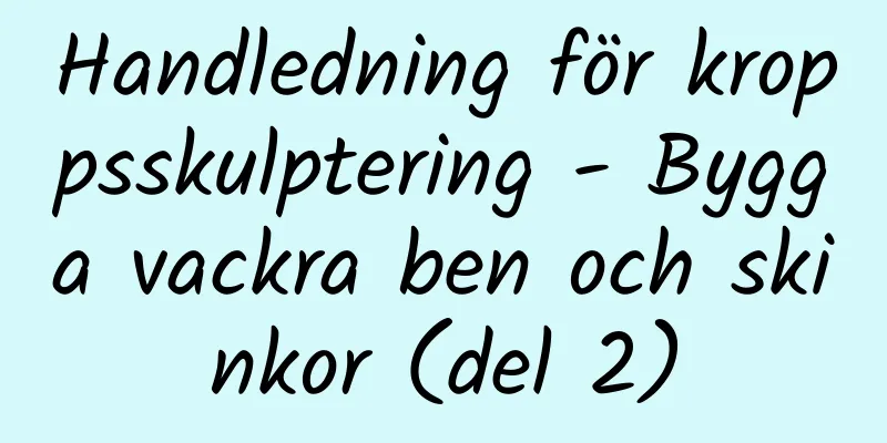 Handledning för kroppsskulptering - Bygga vackra ben och skinkor (del 2)