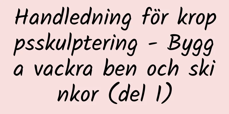 Handledning för kroppsskulptering - Bygga vackra ben och skinkor (del 1)