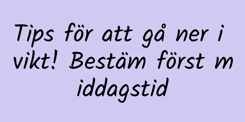 Tips för att gå ner i vikt! Bestäm först middagstid