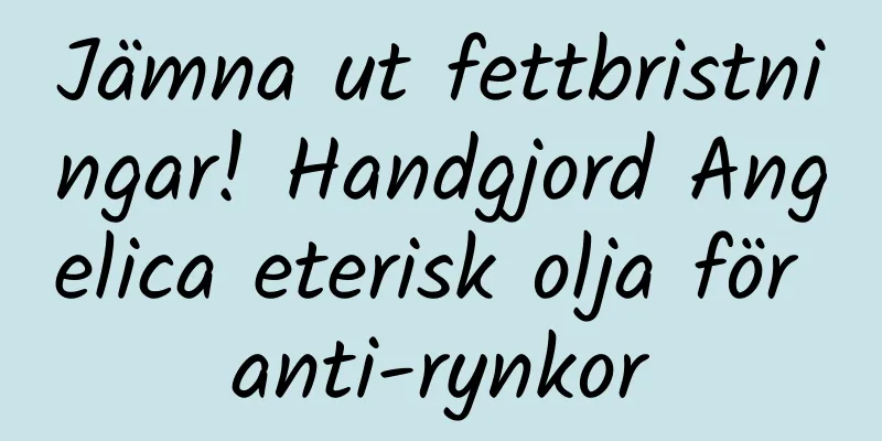 Jämna ut fettbristningar! Handgjord Angelica eterisk olja för anti-rynkor