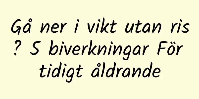 Gå ner i vikt utan ris? 5 biverkningar För tidigt åldrande