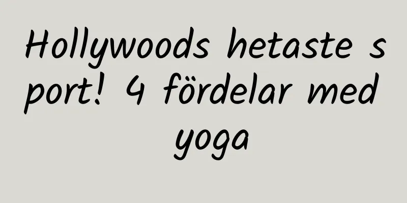 Hollywoods hetaste sport! 4 fördelar med yoga