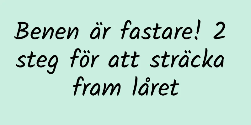 Benen är fastare! 2 steg för att sträcka fram låret