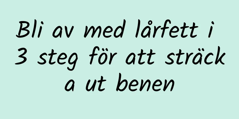 Bli av med lårfett i 3 steg för att sträcka ut benen