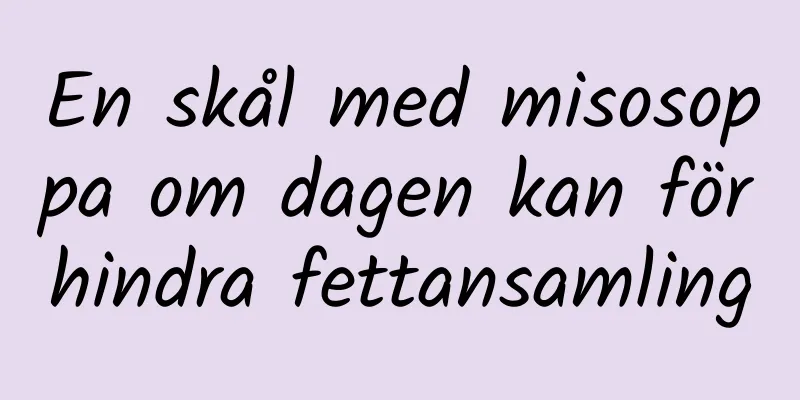 En skål med misosoppa om dagen kan förhindra fettansamling