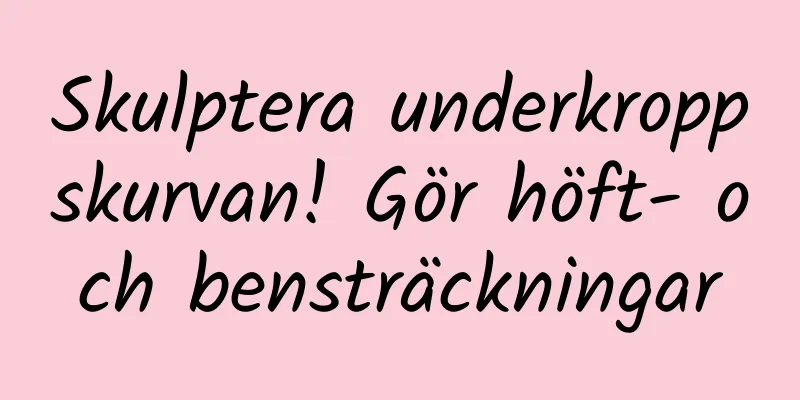 Skulptera underkroppskurvan! Gör höft- och bensträckningar