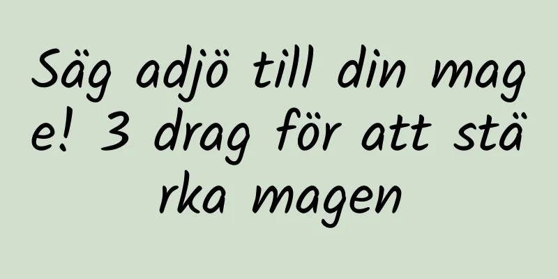 Säg adjö till din mage! 3 drag för att stärka magen
