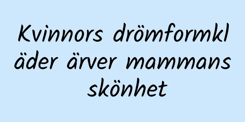 Kvinnors drömformkläder ärver mammans skönhet