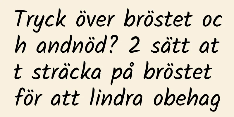 Tryck över bröstet och andnöd? 2 sätt att sträcka på bröstet för att lindra obehag