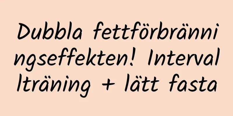 Dubbla fettförbränningseffekten! Intervallträning + lätt fasta