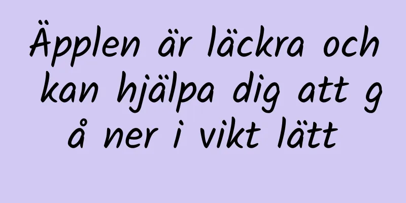 Äpplen är läckra och kan hjälpa dig att gå ner i vikt lätt