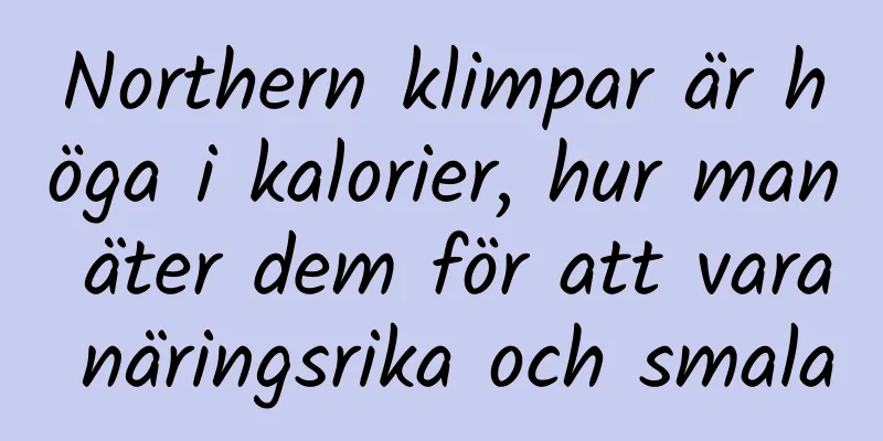 Northern klimpar är höga i kalorier, hur man äter dem för att vara näringsrika och smala