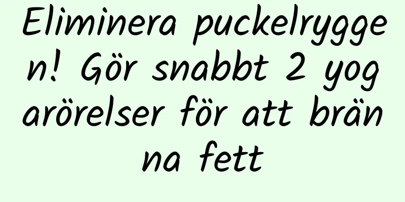 Eliminera puckelryggen! Gör snabbt 2 yogarörelser för att bränna fett