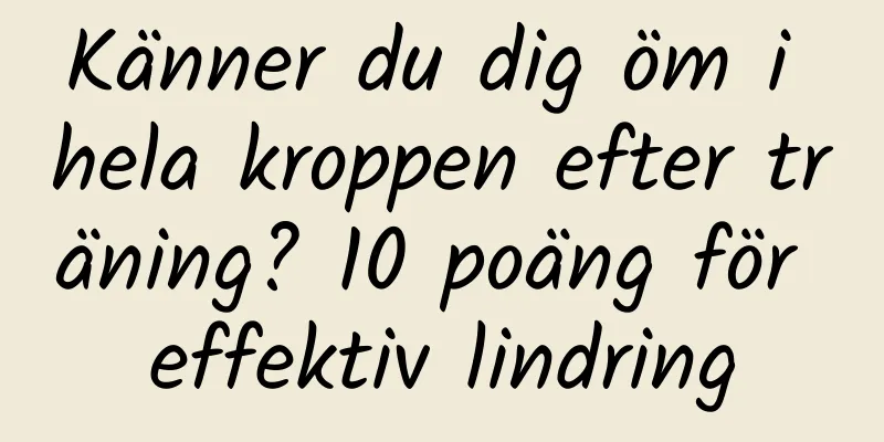 Känner du dig öm i hela kroppen efter träning? 10 poäng för effektiv lindring