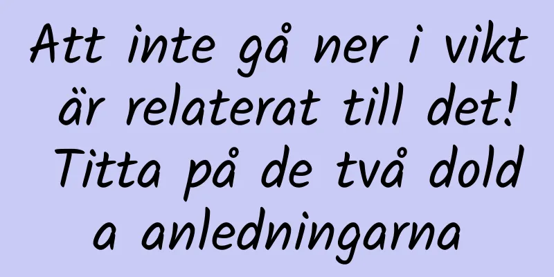 Att inte gå ner i vikt är relaterat till det! Titta på de två dolda anledningarna