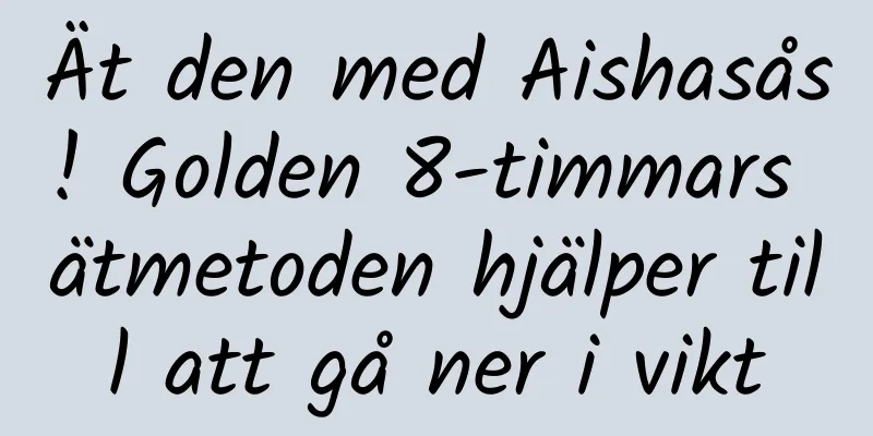 Ät den med Aishasås! Golden 8-timmars ätmetoden hjälper till att gå ner i vikt