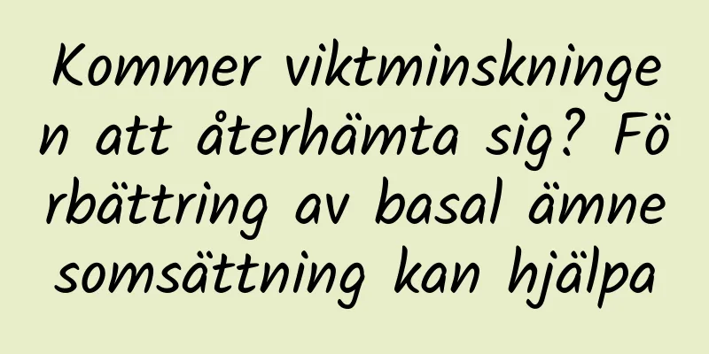 Kommer viktminskningen att återhämta sig? Förbättring av basal ämnesomsättning kan hjälpa