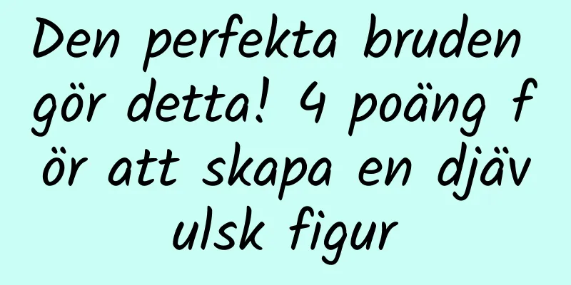 Den perfekta bruden gör detta! 4 poäng för att skapa en djävulsk figur