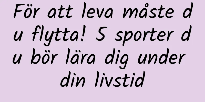 För att leva måste du flytta! 5 sporter du bör lära dig under din livstid