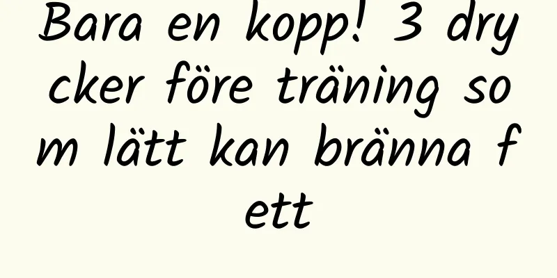 Bara en kopp! 3 drycker före träning som lätt kan bränna fett