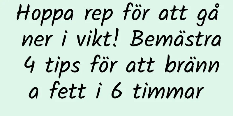 Hoppa rep för att gå ner i vikt! Bemästra 4 tips för att bränna fett i 6 timmar
