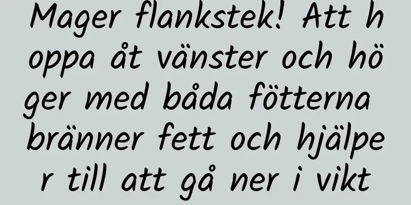 Mager flankstek! Att hoppa åt vänster och höger med båda fötterna bränner fett och hjälper till att gå ner i vikt