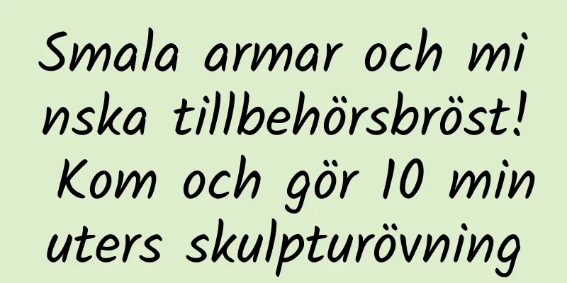 Smala armar och minska tillbehörsbröst! Kom och gör 10 minuters skulpturövning