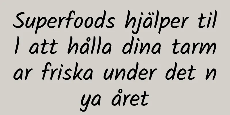Superfoods hjälper till att hålla dina tarmar friska under det nya året