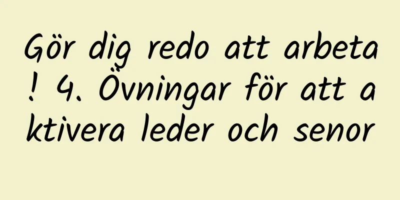 Gör dig redo att arbeta! 4. Övningar för att aktivera leder och senor