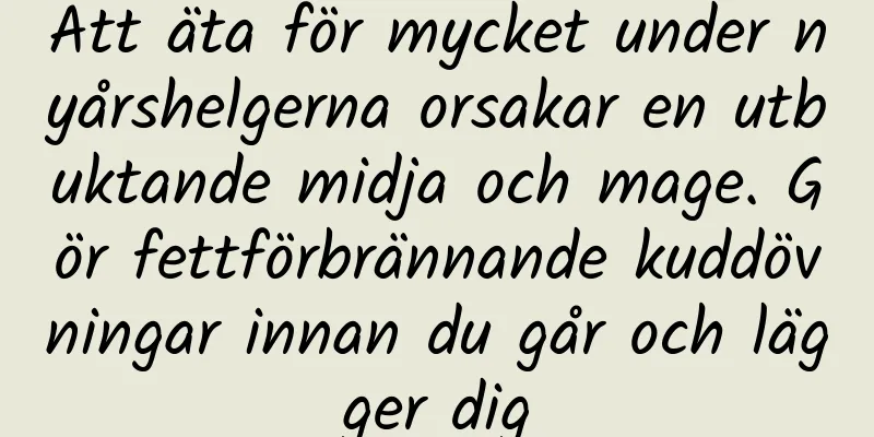 Att äta för mycket under nyårshelgerna orsakar en utbuktande midja och mage. Gör fettförbrännande kuddövningar innan du går och lägger dig
