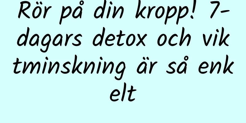 Rör på din kropp! 7-dagars detox och viktminskning är så enkelt