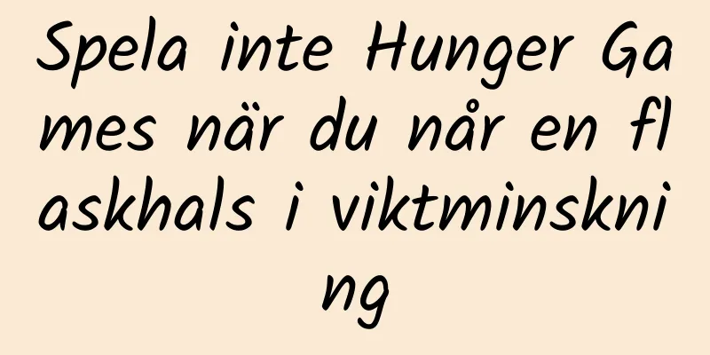 Spela inte Hunger Games när du når en flaskhals i viktminskning