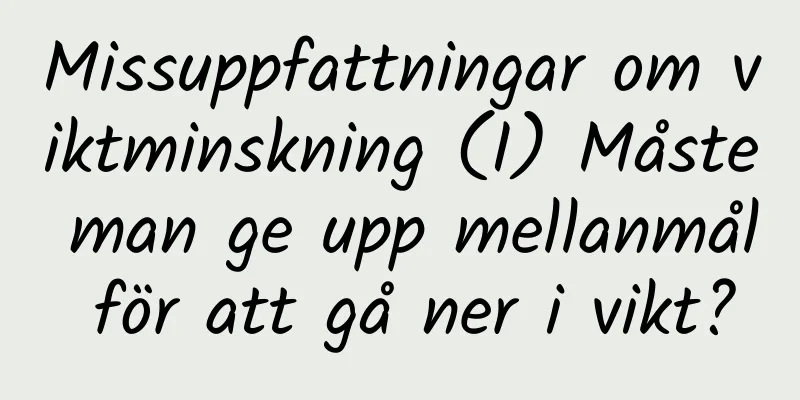 Missuppfattningar om viktminskning (I) Måste man ge upp mellanmål för att gå ner i vikt?
