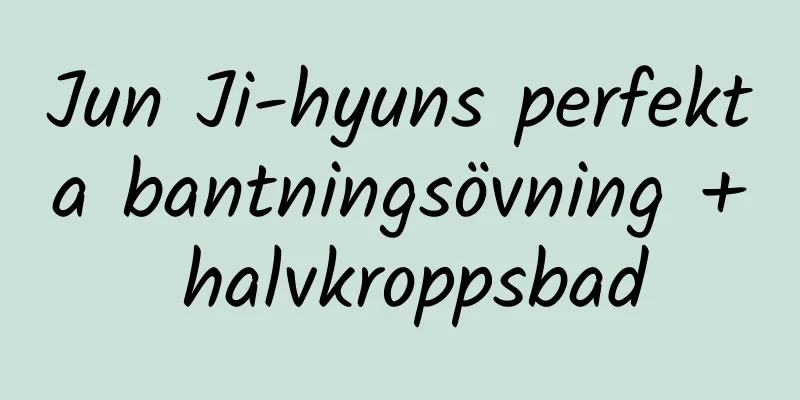 Jun Ji-hyuns perfekta bantningsövning + halvkroppsbad