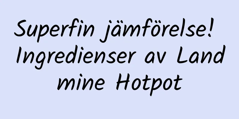 Superfin jämförelse! Ingredienser av Landmine Hotpot