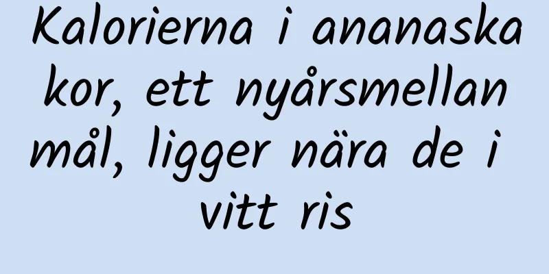 Kalorierna i ananaskakor, ett nyårsmellanmål, ligger nära de i vitt ris
