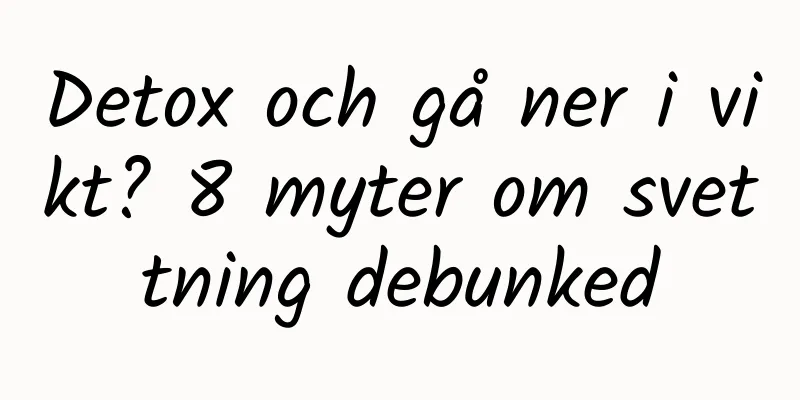 Detox och gå ner i vikt? 8 myter om svettning debunked