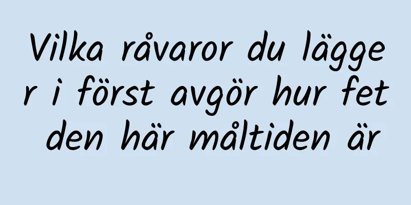 Vilka råvaror du lägger i först avgör hur fet den här måltiden är