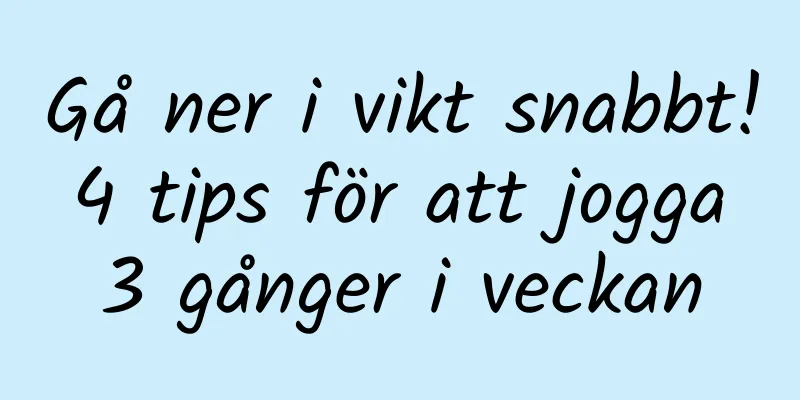 Gå ner i vikt snabbt! 4 tips för att jogga 3 gånger i veckan