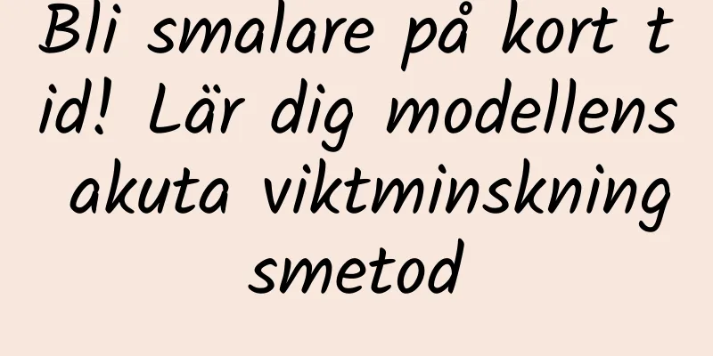 Bli smalare på kort tid! Lär dig modellens akuta viktminskningsmetod
