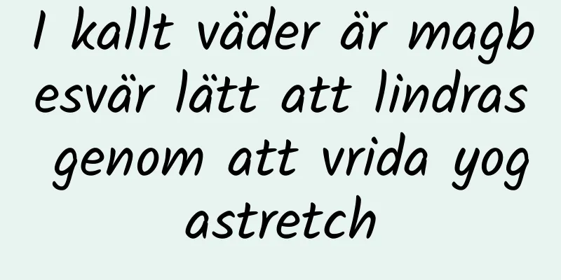I kallt väder är magbesvär lätt att lindras genom att vrida yogastretch