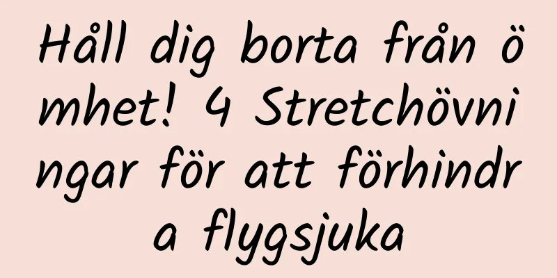 Håll dig borta från ömhet! 4 Stretchövningar för att förhindra flygsjuka