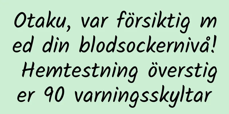 Otaku, var försiktig med din blodsockernivå! Hemtestning överstiger 90 varningsskyltar